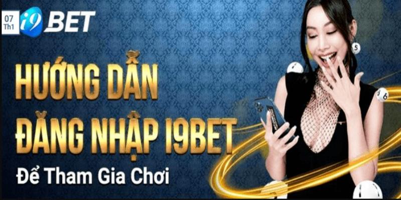 Hướng dẫn Quy Trình Đăng Nhập i9bet nhanh chóng đơn giản nhất