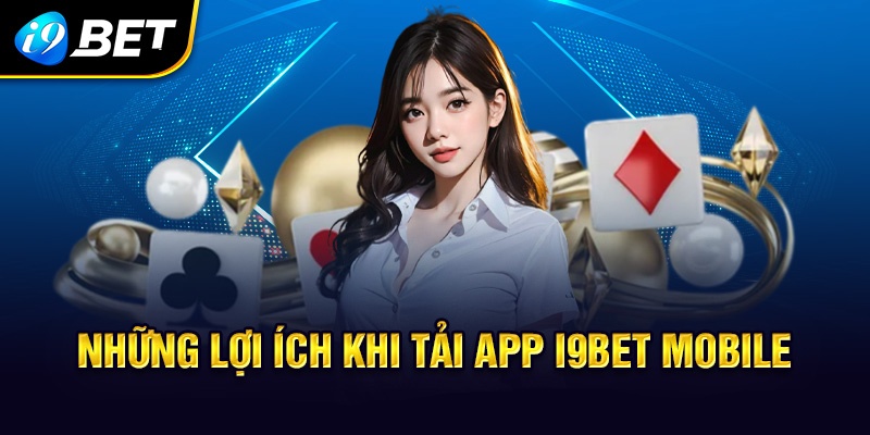 Những lợi ích và lưu ý khi tải ứng dụng i9bet