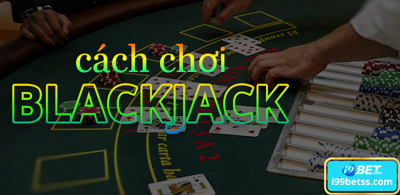 Đặt cược cùng Blackjack nhận thưởng hấp dẫn