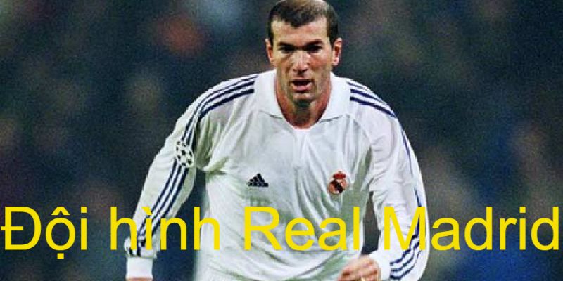 Zidane huyền thoại trong đội hình Real Madrid