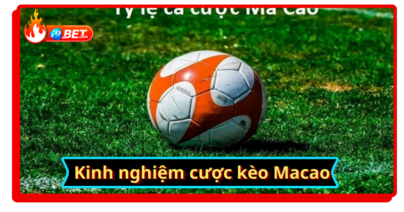 Kinh nghiệm đặt cược kèo Macao bất bại cùng chuyên gia i9bet