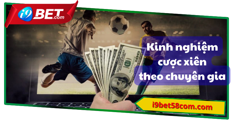 Kinh ngiệm đặt kèo cược xiên cho anh em chơi tại i9bet